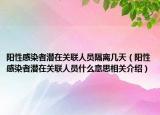 陽性感染者潛在關(guān)聯(lián)人員隔離幾天（陽性感染者潛在關(guān)聯(lián)人員什么意思相關(guān)介紹）