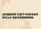當(dāng)日最新消息 玖富萬(wàn)卡還款總是失敗怎么辦 還款失敗原因有哪些