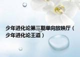 少年進化論第三期單向放映廳（少年進化論王道）