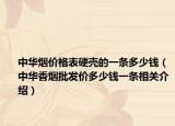 中華煙價(jià)格表硬殼的一條多少錢（中華香煙批發(fā)價(jià)多少錢一條相關(guān)介紹）