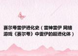 賽爾號(hào)雷伊進(jìn)化史（雷神雷伊 網(wǎng)絡(luò)游戲《賽爾號(hào)》中雷伊的超進(jìn)化體）