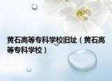 黃石高等?？茖W(xué)校舊址（黃石高等?？茖W(xué)校）