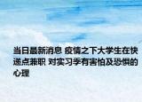 當(dāng)日最新消息 疫情之下大學(xué)生在快遞點(diǎn)兼職 對(duì)實(shí)習(xí)季有害怕及恐懼的心理