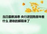 當(dāng)日最新消息 央行逆回購(gòu)意味著什么 通俗的解釋來(lái)了