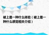 被上是一種什么體驗（被上是一種什么感覺相關介紹）