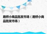 路橋小商品批發(fā)市場(chǎng)（路橋小商品批發(fā)市場(chǎng)）