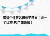 愛(ài)情個(gè)性簽名短句子日文（求一個(gè)日文QQ個(gè)性簽名）
