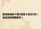 鍙佸害瑁呴グ鍏徃綆＄悊杞歡（叁度裝飾預算軟件）