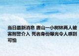 當日最新消息 唐山一小樹林兩人被害刑警介入 死者身份曝光令人感到可怕