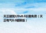 天正建筑t20v8.0長期免費(fèi)（天正電氣8.0破解版）