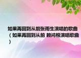 如果再回到從前張雨生演唱的歌曲（如果再回到從前 賴鴻根演唱歌曲）