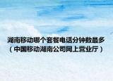 湖南移動(dòng)哪個(gè)套餐電話分鐘數(shù)最多（中國移動(dòng)湖南公司網(wǎng)上營業(yè)廳）