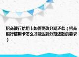招商銀行信用卡如何更改分期還款（招商銀行信用卡怎么才能達到分期還款的要求）
