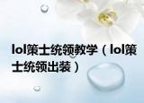 lol策士統(tǒng)領教學（lol策士統(tǒng)領出裝）