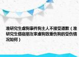 準研究生虐狗事件狗主人不接受道歉（準研究生借宿朋友家虐狗致重傷狗的受傷情況如何）