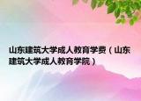 山東建筑大學成人教育學費（山東建筑大學成人教育學院）