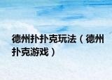 德州撲撲克玩法（德州撲克游戲）