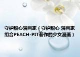 守護(hù)甜心漫畫家（守護(hù)甜心 漫畫家組合PEACH-PIT著作的少女漫畫）