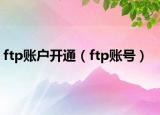 ftp賬戶開通（ftp賬號(hào)）
