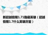 新超越極限1.71隱藏英雄（超越極限1.7什么英雄厲害）