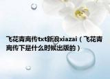 飛花青離傳txt新浪xiazai（飛花青離傳下是什么時(shí)候出版的）