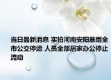 當日最新消息 實拍河南安陽暴雨全市公交停運 人員全部居家辦公停止流動