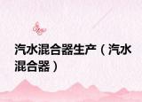 汽水混合器生產(chǎn)（汽水混合器）