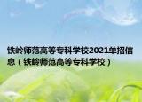 鐵嶺師范高等專(zhuān)科學(xué)校2021單招信息（鐵嶺師范高等專(zhuān)科學(xué)校）