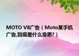 MOTO V8廣告（Moto某手機廣告,到底是什么意思?）