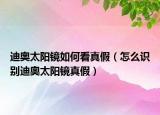 迪奧太陽鏡如何看真假（怎么識別迪奧太陽鏡真假）