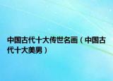 中國(guó)古代十大傳世名畫(huà)（中國(guó)古代十大美男）