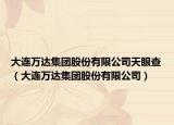 大連萬達(dá)集團(tuán)股份有限公司天眼查（大連萬達(dá)集團(tuán)股份有限公司）