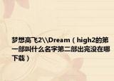 夢想高飛2\Dream（high2的第一部叫什么名字第二部出完沒在哪下載）