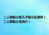 二人轉(zhuǎn)趙小軍兒子趙小樂事件（二人轉(zhuǎn)趙小龍簡(jiǎn)介）