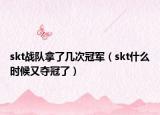 skt戰(zhàn)隊拿了幾次冠軍（skt什么時候又奪冠了）
