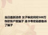當(dāng)日最新消息 女子躲房間將500萬存款賬戶發(fā)騙子 連卡號(hào)密碼都告訴了騙子