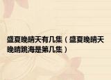 盛夏晚晴天有幾集（盛夏晚晴天晚晴跳海是第幾集）