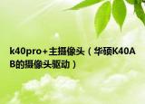 k40pro+主攝像頭（華碩K40AB的攝像頭驅(qū)動）