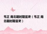 韋正 南北朝時(shí)期官吏（韋正 南北朝時(shí)期官吏）