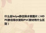 什么是hdpe靜音排水管圖片（HDPE靜音排水管和PVC管材有什么區(qū)別）
