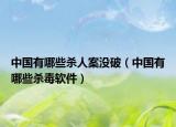 中國有哪些殺人案沒破（中國有哪些殺毒軟件）