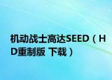 機(jī)動戰(zhàn)士高達(dá)SEED（HD重制版 下載）