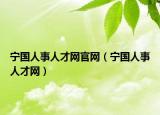 寧國(guó)人事人才網(wǎng)官網(wǎng)（寧國(guó)人事人才網(wǎng)）