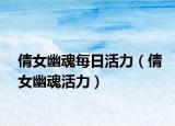 倩女幽魂每日活力（倩女幽魂活力）