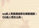 qq真人秀直播信息在哪里提醒（QQ真人秀怎么弄）