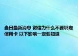 當(dāng)日最新消息 微信為什么不要綁定信用卡 以下影響一定要知道