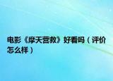 電影《摩天營救》好看嗎（評價(jià)怎么樣）