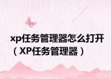 xp任務(wù)管理器怎么打開（XP任務(wù)管理器）