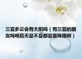 三亞多云會(huì)有太陽(yáng)嗎（有三亞的朋友嗎明后天是不是都是雷陣雨?。? /></span></a>
                        <h2><a href=