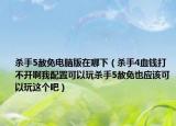 殺手5赦免電腦版在哪下（殺手4血錢打不開啊我配置可以玩殺手5赦免也應該可以玩這個吧）